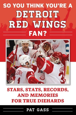 So You Think You're a Detroit Red Wings Fan?: Stars, Stats, Records, and Memories for True Diehards (So You Think You're a Team Fan)