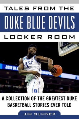 Tales from the Duke Blue Devils Locker Room: A Collection of the Greatest Duke Basketball Stories Ever Told (Tales from the Team)