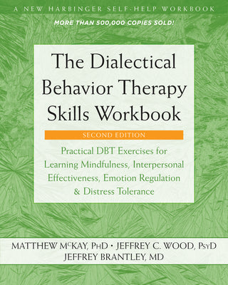 The Dialectical Behavior Therapy Skills Workbook: Practical DBT Exercises for Learning Mindfulness, Interpersonal Effectiveness, Emotion Regulation, ... (A New Harbinger Self-Help Workbook)