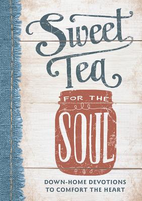 Sweet Tea for the Soul: Down-Home Devotions to Comfort the Heart (Sequel to From Grits to Grace)