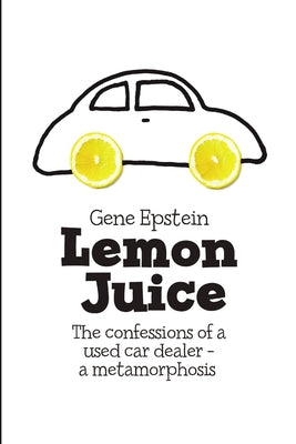 Lemon Juice: The Confessions of a Used Car Dealer - a Metamorphosis