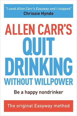 Allen Carr's Quit Drinking Without Willpower: Be a happy nondrinker (Allen Carr's Easyway, 2)