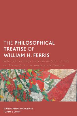 The Philosophical Treatise of William H. Ferris: Selected Readings from The African Abroad or, His Evolution in Western Civilization (Creolizing the Canon)