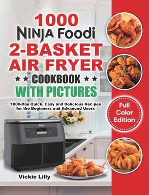 Ninja Foodi 2-Basket Air Fryer Cookbook with Pictures: 1000-Day Quick, Easy and Delicious Recipes for the Beginners and Advanced Users