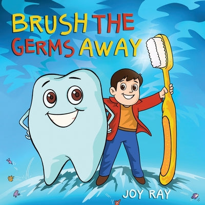 Brush The Germs Away: A Delightful Childrens Story About Brushing Teeth and Dental Hygiene for Kids. (Mr.Tooth.)