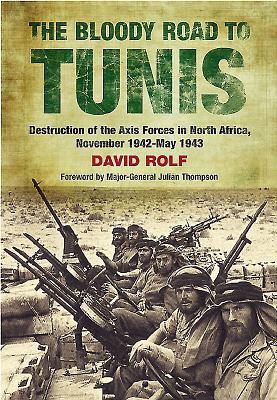 The Bloody Road to Tunis: Destruction of the Axis Forces in North Africa, November 1942-May 1943