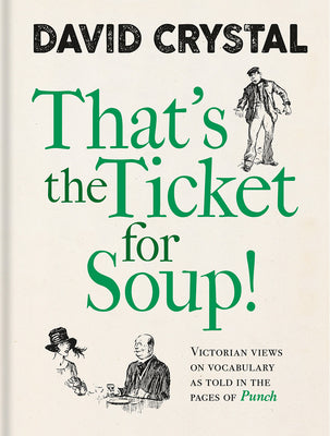 Thats the Ticket for Soup!: Victorian Views on Vocabulary as Told in the Pages of Punch