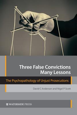 Three False Convictions, Many Lessons: The Psychopathology of Unjust Prosecutions