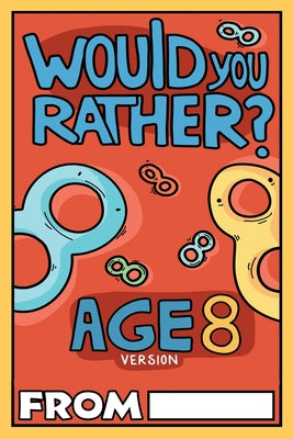 Would You Rather Age 8 Version: Would You Rather Questions for 8 Year Olds (Would You Rather For Kids)