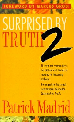 Surprised by Truth 2: 15 Men and Women Give the Biblical and Historical Reasons For Becoming Catholic. (v. 2)