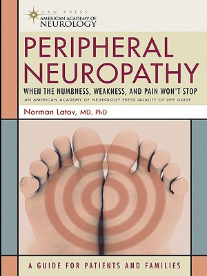 Peripheral Neuropathy: When the Numbness, Weakness and Pain Won't Stop (American Academy of Neurology Press Quality of Life Guides)