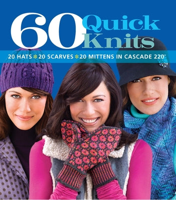 60 Quick Knits: 20 Hats*20 Scarves*20 Mittens in Cascade 220 (60 Quick Knits Collection)