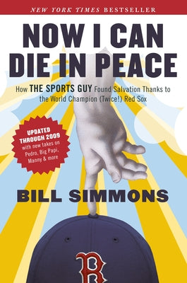 Now I Can Die in Peace: How ESPN's Sports Guy Found Salvation, with a Little Help From Nomar, Pedro, Shawshank, and the 2004 Red Sox