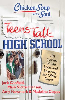 Chicken Soup for the Soul: Teens Talk High School: 101 Stories of Life, Love, and Learning for Older Teens