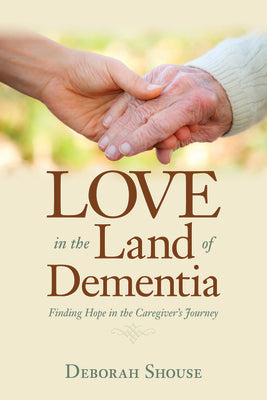 Love in the Land of Dementia: Finding Hope in the Caregiver's Journey