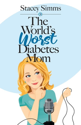 The World's Worst Diabetes Mom: RealLife Stories of Parenting a Child with Type 1 Diabetes