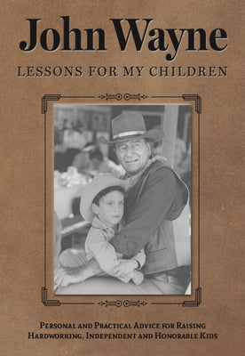 John Wayne: Lessons for My Children: Personal and Practical Advice for Raising Hardworking, Independent and Honorable Kids