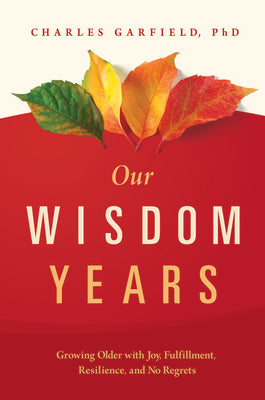 Our Wisdom Years: Growing Older with Joy, Fulfillment, Resilience, and No Regrets