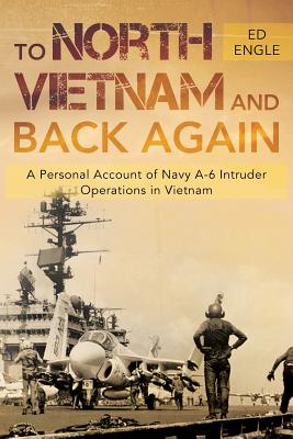 To North Vietnam and Back Again: A Personal Account of Navy A6 Intruder Operations in Vietnam