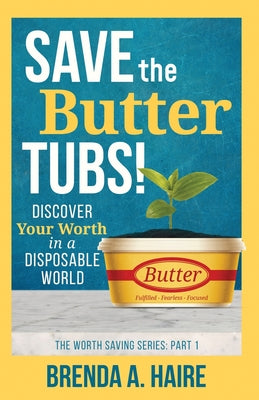 Save the Butter Tubs!: Discover Your Worth in a Disposable World (The Worthy Saving Series)