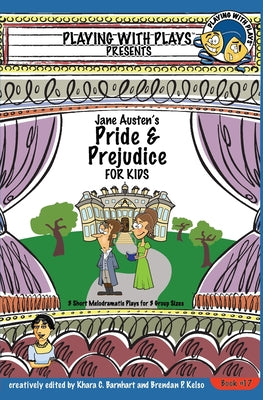 Jane Austen's Pride and Prejudice for Kids: 3 Short Melodramatic Plays for 3 Group Sizes (Playing With Plays)