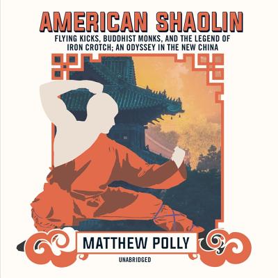 American Shaolin: Flying Kicks, Buddhist Monks, and the Legend of Iron Crotch: An Odyssey in the New China