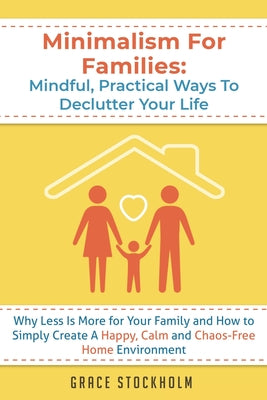 Minimalism for Families: Practical Minimalist Living Strategies to Simplify Your Home and Life