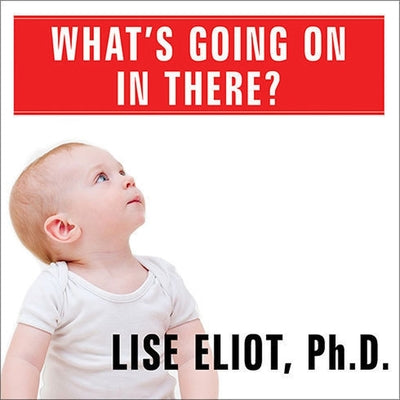 What's Going on in There? : How the Brain and Mind Develop in the First Five Years of Life