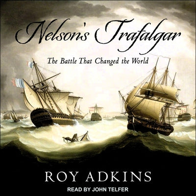 Nelson's Trafalgar: The Battle That Changed the World