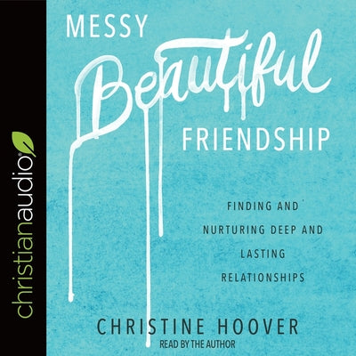 Messy Beautiful Friendship: Finding and Nurturing Deep and Lasting Relationships