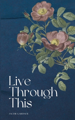 Live Through This: A Mother's Memoir of Runaway Daughters and Reclaimed Love