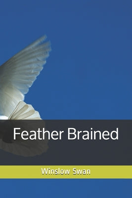 Feather Brained: My Bumbling Quest to Become a Birder and Find a Rare Bird on My Own