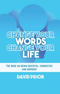 Change Your Words, Change Your Life: Understanding the Power of Every Word You Speak