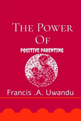 Power of Positive Parenting: A Wonderful Way to Raise Children