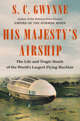 His Majesty's Airship: The Life and Tragic Death of the World's Largest Flying Machine