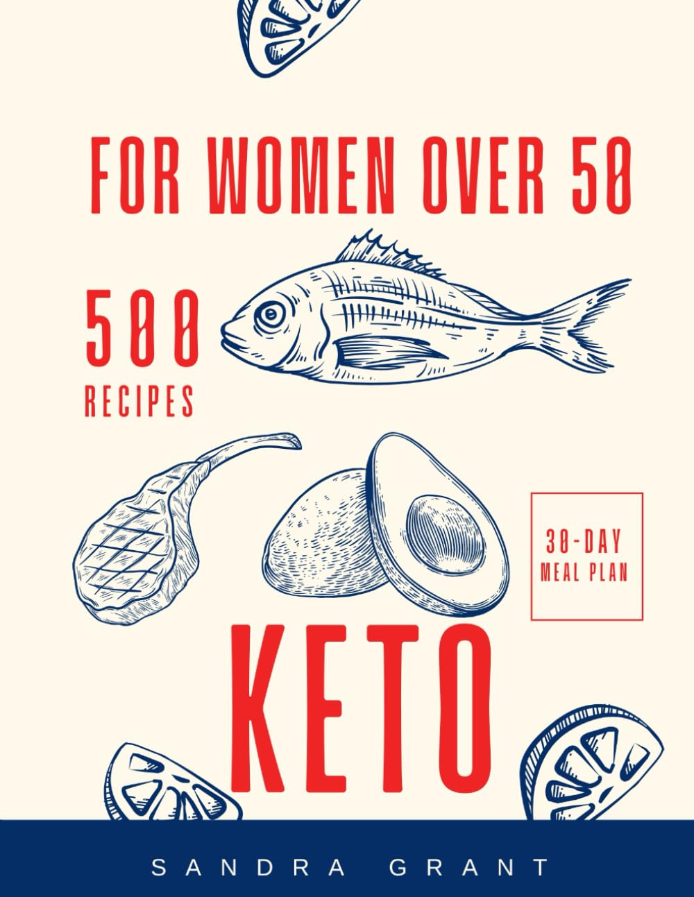 The Complete Keto Diet Guide for Women After 50: Cookbook for Beginners: 500 Recipes and 30-Day Meal Plan For Quick & Easy Low-Carb Homemade Cooking