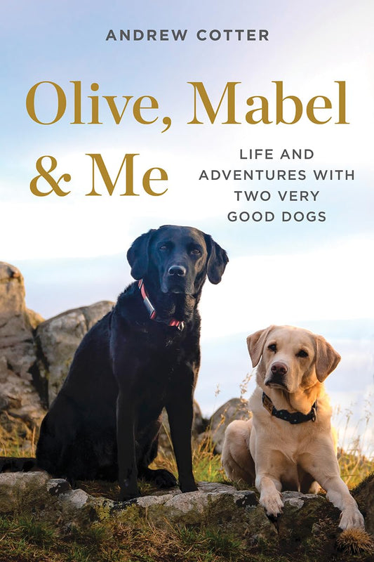 Olive, Mabel & Me: Life and Adventures with Two Very Good Dogs