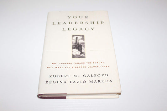 Your Leadership Legacy: Why Looking Toward the Future Will Make You a Better Leader Today - 6587