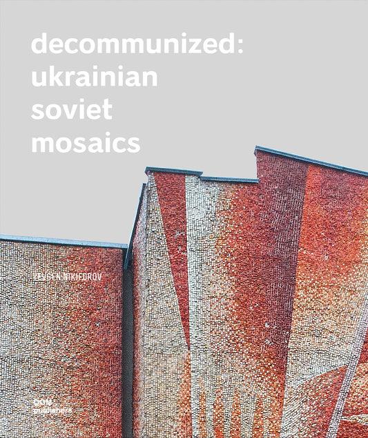 Decommunized: Ukrainian Soviet Mosaics