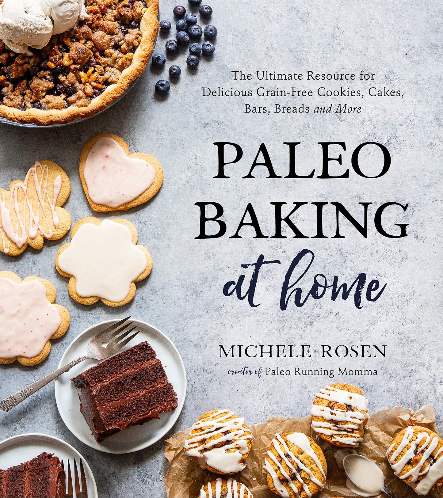 Paleo Baking at Home: The Ultimate Resource for Delicious Grain-Free Cookies, Cakes, Bars, Breads and More