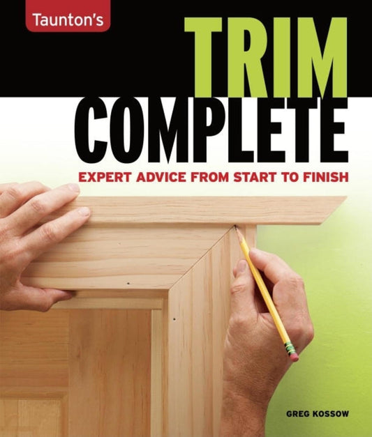 Trim Complete: Expert Advice from Start to Finish (Taunton's Complete)