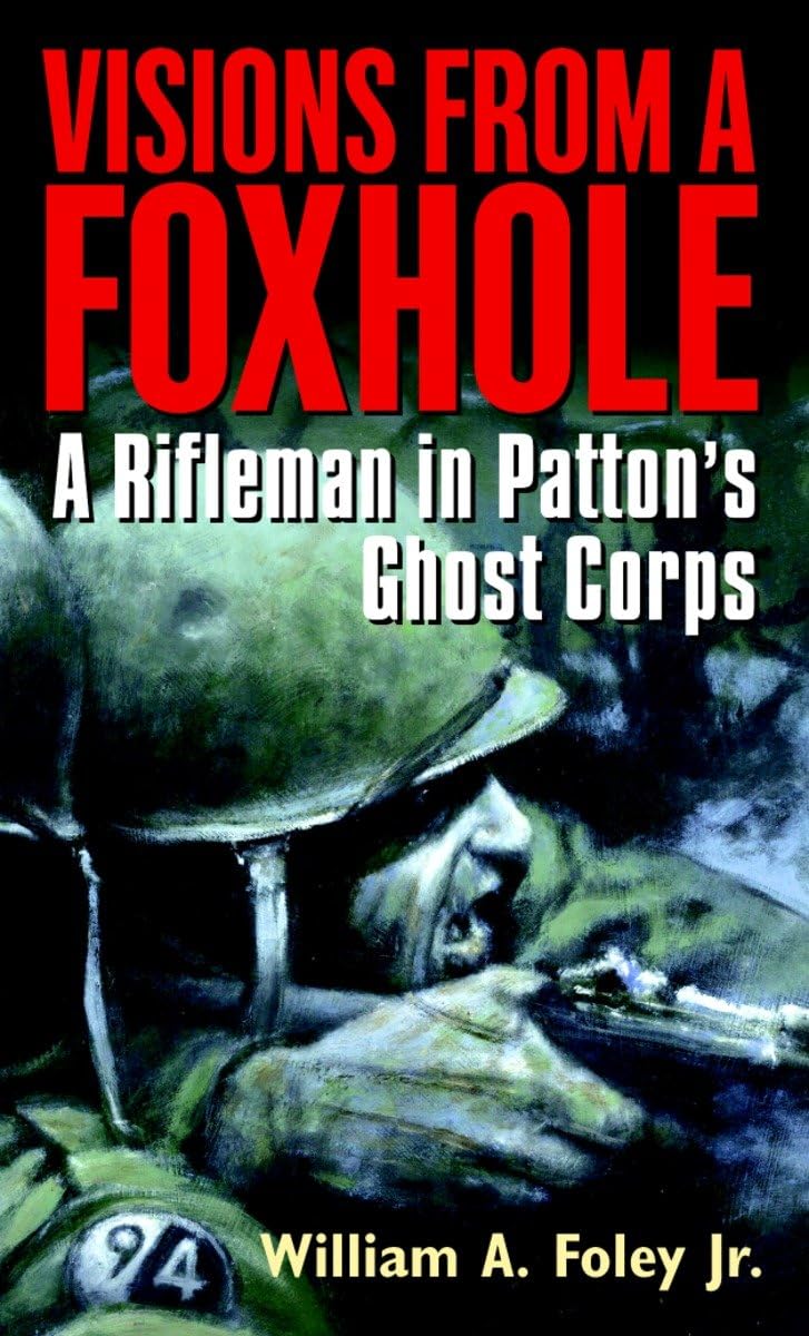 Visions From a Foxhole: A Rifleman in Patton's Ghost Corps