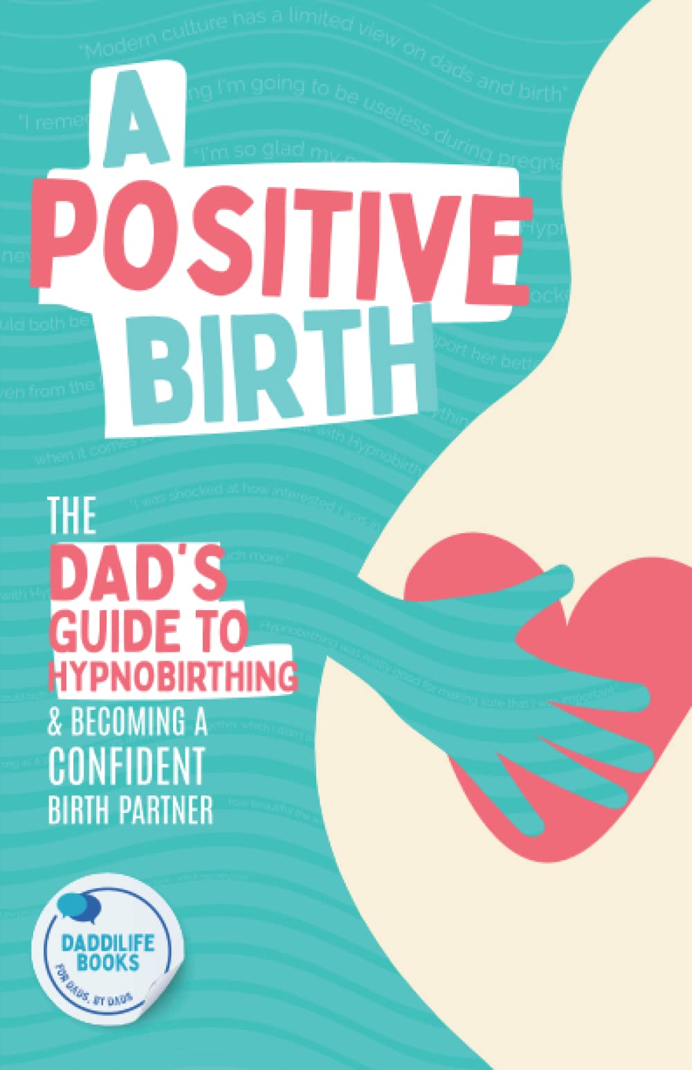 A Positive Birth: The Dad's Guide To Hypnobirthing & Becoming A Confident Birth Partner