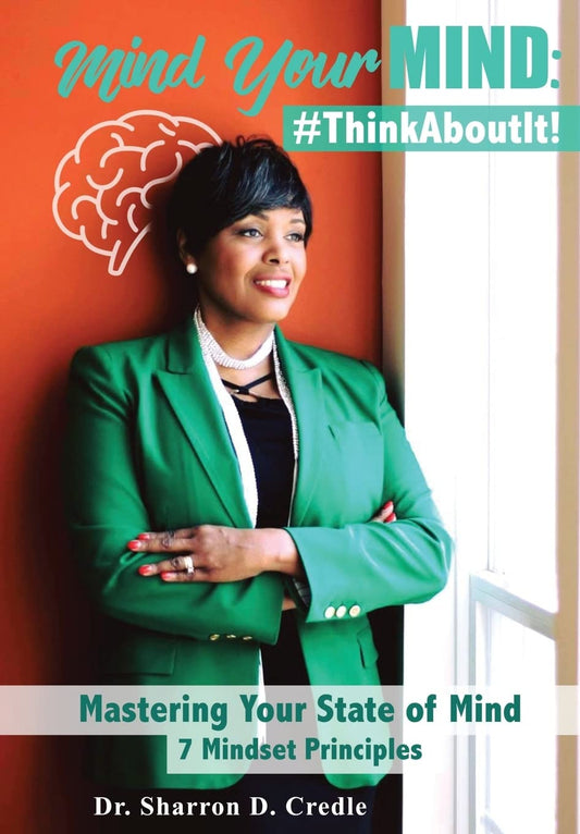 Mind Your MIND: #ThinkAboutIt: Mastering Your State of Mind 7 Mindset Principles