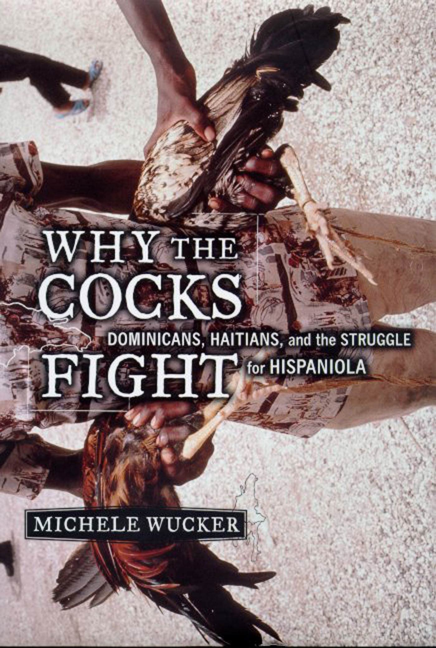 Why the Cocks Fight: Dominicans, Haitians, and the Struggle for Hispaniola - 9192