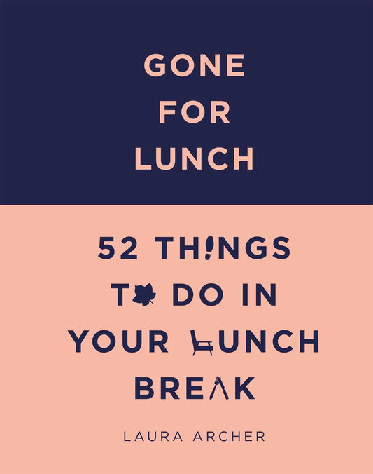 Gone for Lunch: 52 Things to Do in Your Lunch Break