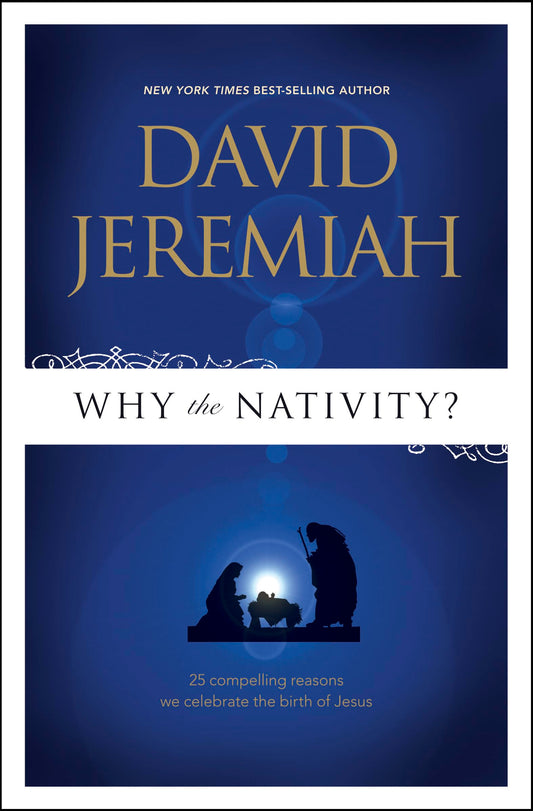 Why the Nativity?: 25 Compelling Reasons We Celebrate the Birth of Jesus