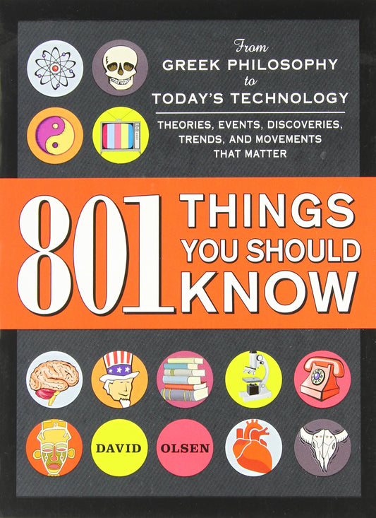 801 Things You Should Know: From Greek Philosophy to Today's Technology, Theories, Events, Discoveries, Trends, and Movements That Matter - 7176