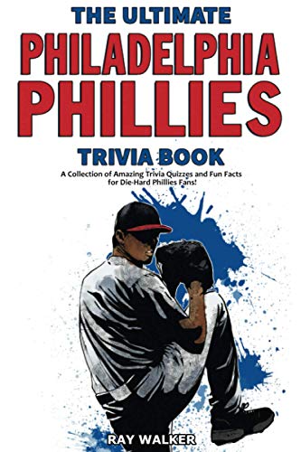 The Ultimate Philadelphia Phillies Trivia Book: A Collection of Amazing Trivia Quizzes and Fun Facts for Die-Hard Phillies Fans! - 2745