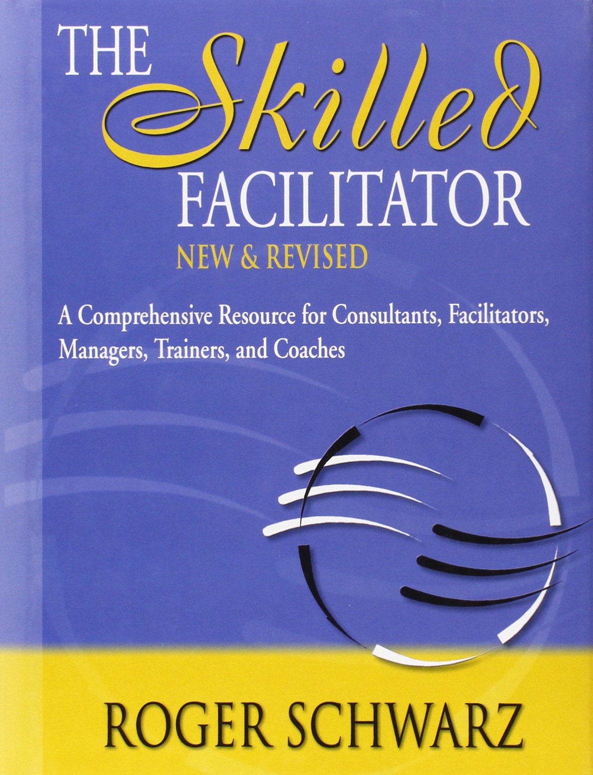 The Skilled Facilitator: A Comprehensive Resource for Consultants, Facilitators, Managers, Trainers, and Coaches - 9437